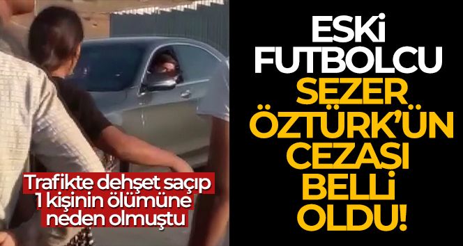 Eski futbolcu Sezer Öztürk'ün cezası belli oldu!