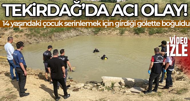 Tekirdağ'da 14 yaşındaki çocuk serinlemek için girdiği gölette boğuldu