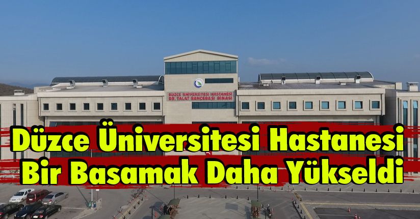 Düzce Üniversitesi Hastanesi Bir Basamak Daha Yükseldi