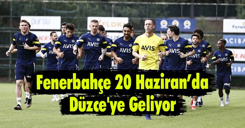 Fenerbahçe 20 Haziranda Düzce'ye Geliyor 