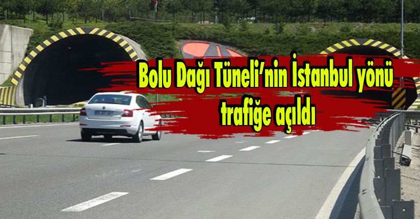Bolu Dağı Tüneli’nin İstanbul yönü trafiğe açıldı