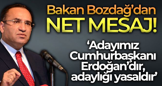 Adalet Bakanı Bozdağ: 'Adayımız Cumhurbaşkanı Recep Tayyip Erdoğan'dır, adaylığı yasaldır'