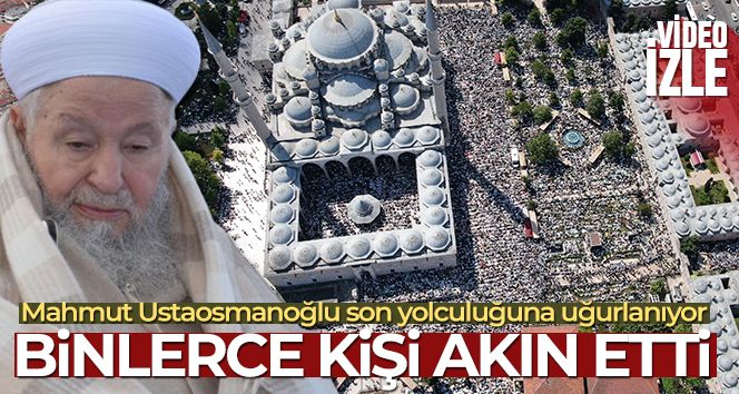 Mahmut Ustaosmanoğlu'nun cenazesine binlerce kişi akın etti