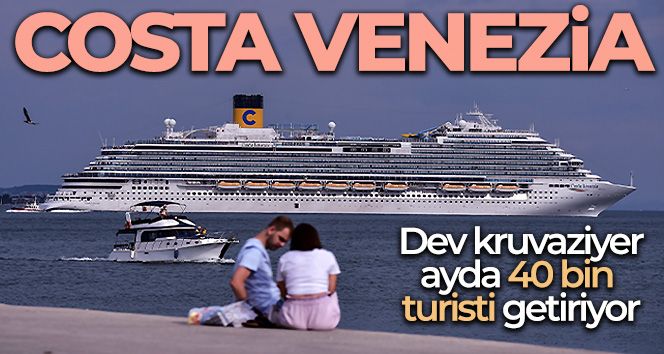Dev kruvaziyer ‘Costa Venezia' ayda 40 bin turisti İstanbul'a getiriyor
