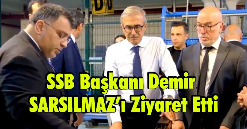 SSB Başkanı Demir, SARSILMAZ’ı Ziyaret Etti