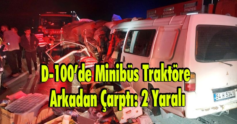 D-100’de Minibüs Traktöre Arkadan Çarptı: 2 Yaralı