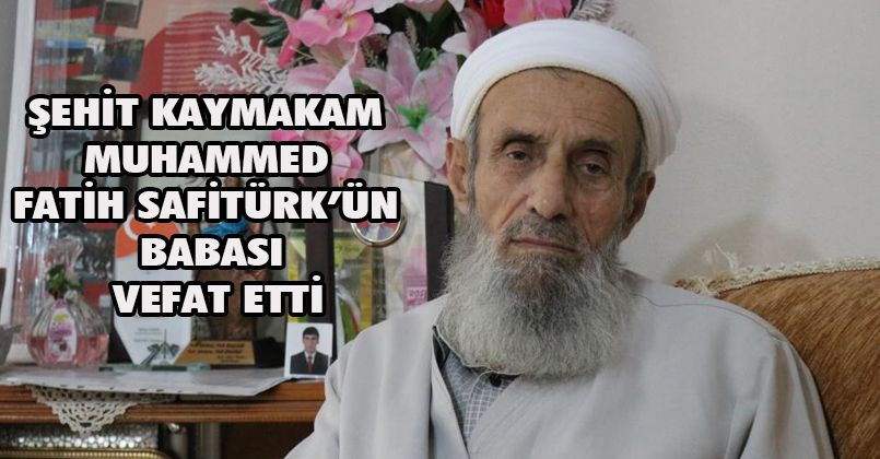 Şehit Kaymakam Muhammed Fatih Safitürk’ün babası vefat etti