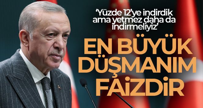 Cumhurbaşkanı Erdoğan: 'En büyük düşmanım faizdir'