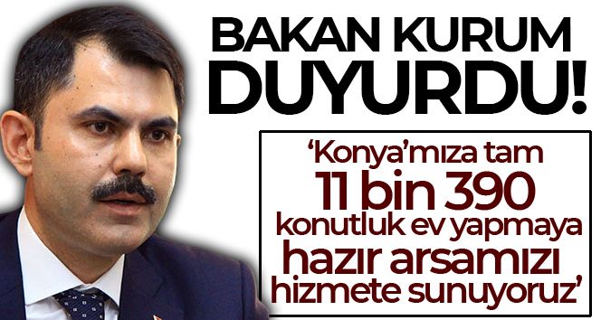 Bakan Kurum: 'Konya'mıza tam 11 bin 390 konutluk ev yapmaya hazır arsamızı hizmete sunuyoruz'