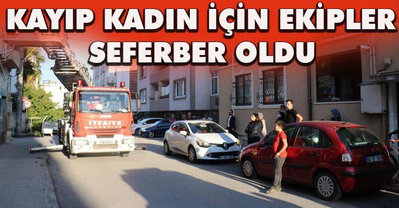 Kayıp kadın için ekipler seferber oldu, mahalleli sokağa döküldü