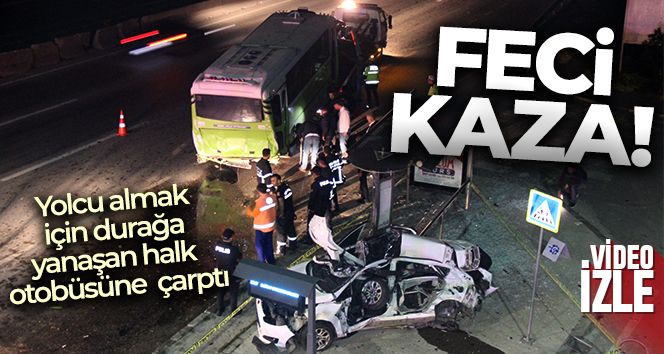 Yolcu almak için durağa yanaşan halk otobüsüne otomobil çarptı: 1 ölü, 2 yaralı