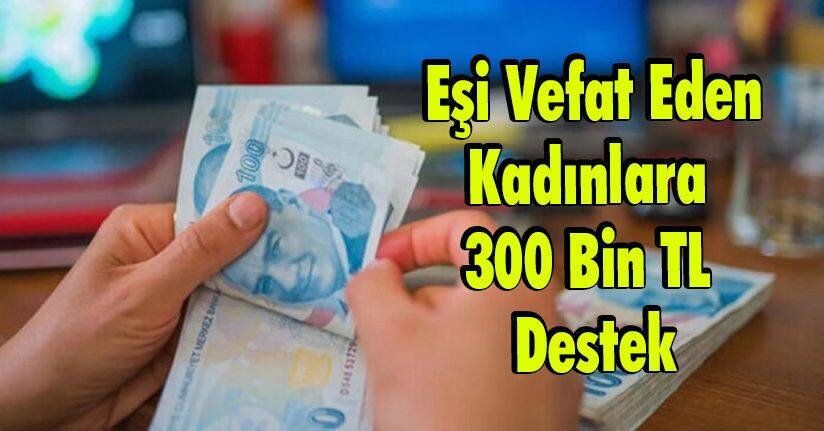 Eşi Vefat Kadınlara 300 Bin TL Destek