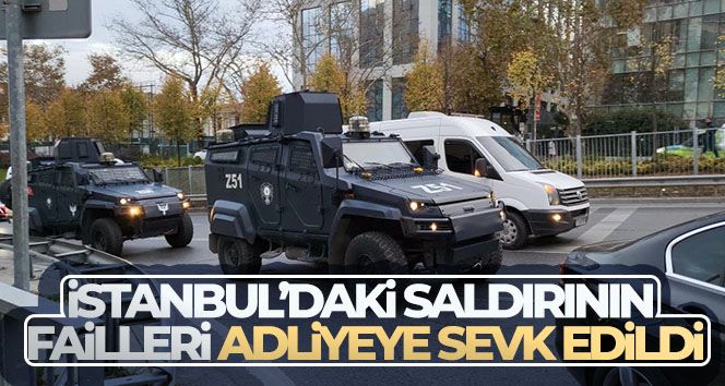 İstanbul'daki saldırının failleri adliyeye sevk edildi