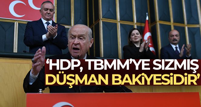 Devlet Bahçeli: 'HDP, TBMM'ye sızmış düşman bakiyesidir'