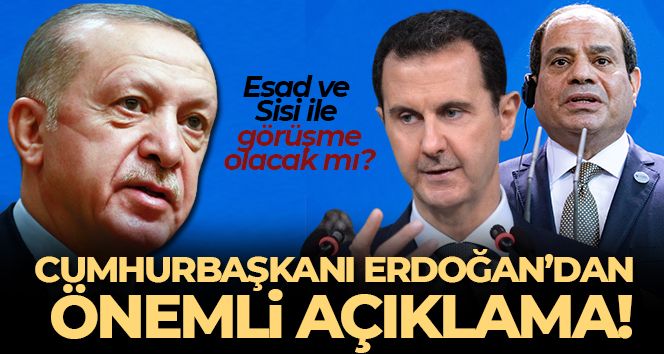 Cumhurbaşkanı Erdoğan'dan Esad ve Sisi ile görüşme açıklaması!