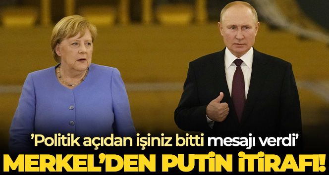 Merkel'den Putin itirafı: 'Putin, politik açıdan işiniz bitti mesajı verdi'
