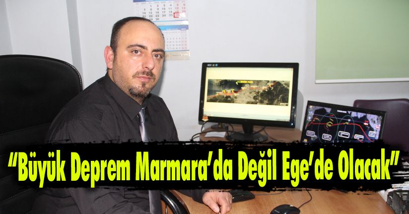“Büyük Deprem Marmara’da Değil Ege’de Olacak”