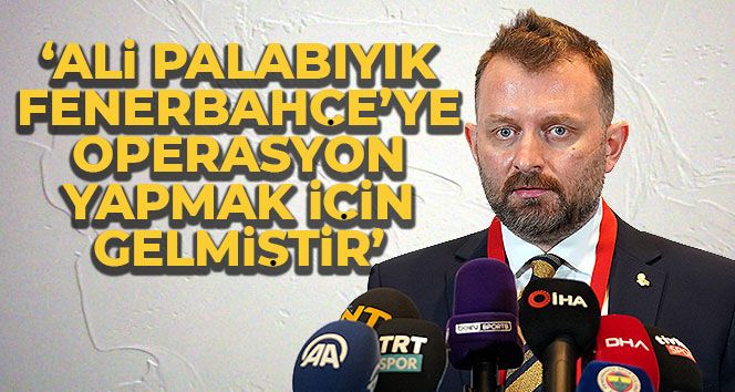 Selahattin Baki: 'Ali Palabıyık Fenerbahçe'ye operasyon yapmak için görevli gelmiştir'