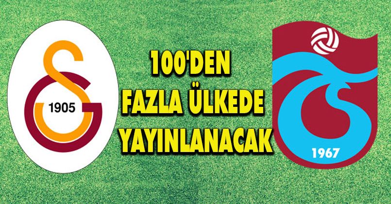 Galatasaray - Trabzonspor maçı 100'den fazla ülkede yayınlanacak