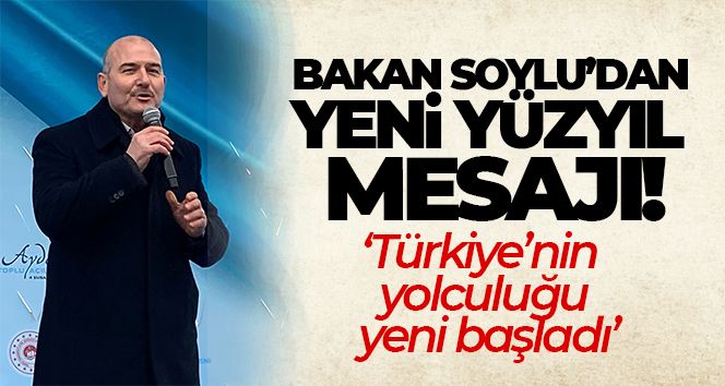 İçişleri Bakanı Soylu: 'Türkiye'nin yolculuğu yeni başladı'