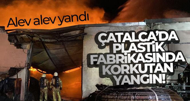 Çatalca'da plastik fabrikası alev alev yandı