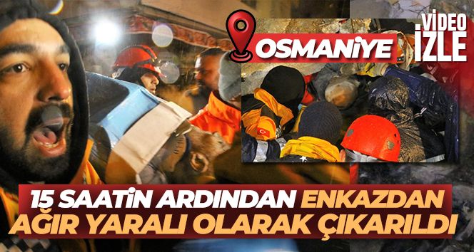 Osmaniye'de Doğan Akçakaya depremden 15 saat sonra kurtarıldı