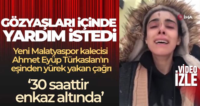 Ahmet Eyüp Türkaslan'ın eşi Kübra Türkaslan: 'Eyüp 30 saattir enkazın altında, ne olur yardım edin'