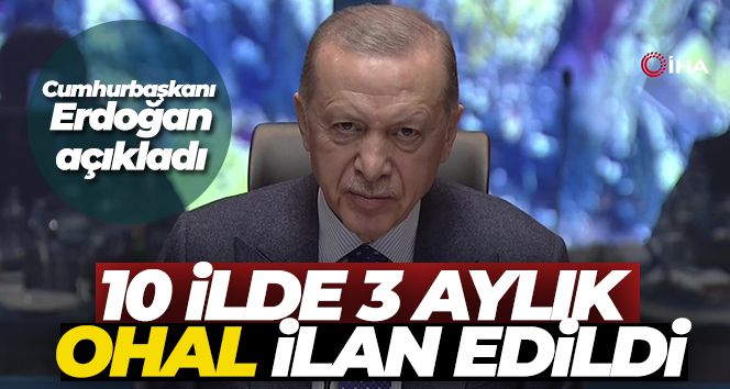 Cumhurbaşkanı Erdoğan: 'Depremden etkilenen 10 ilde 3 aylık OHAL ilan edildi'