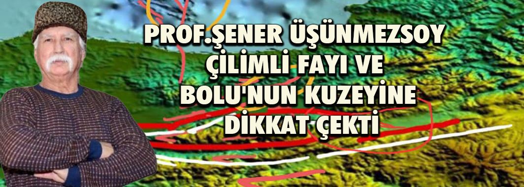 Prof.Şener Üşünmezsoy Çilimli Fayı ve Bolu'nun Kuzeyine  Dikkat Çekti