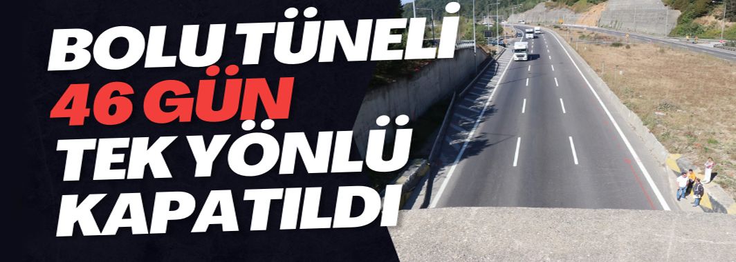Bolu Tüneli 46 Gün Tek Yönlü Kapatıldı