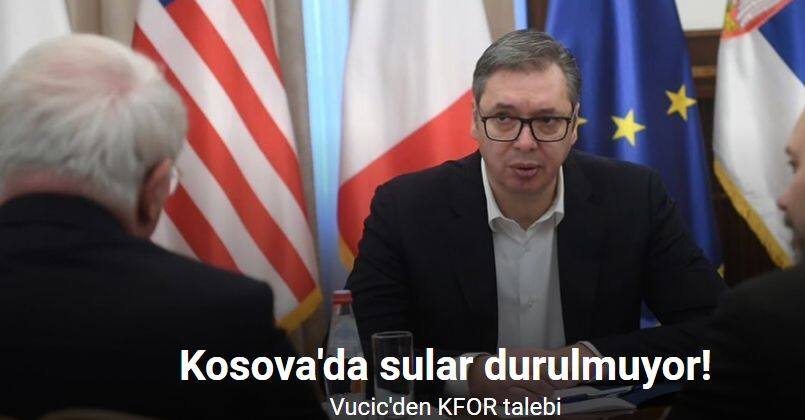 Sırbistan Cumhurbaşkanı Vucic, Kosova’nın kuzeyinde güvenliği KFOR’un sağlamasını talep etti