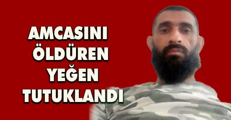 Amcasını öldüren yeğen tutuklandı
