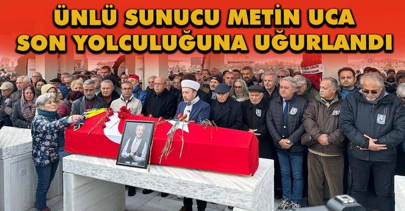 Ünlü sunucu Metin Uca son yolculuğuna uğurlandı