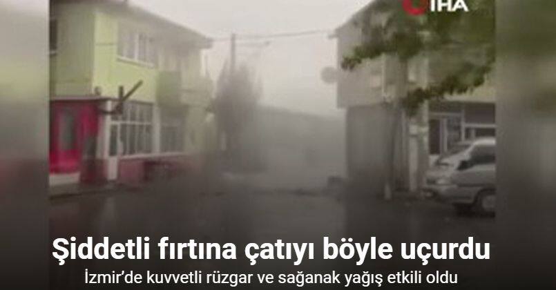 İzmir’de şiddetli fırtına çatıyı böyle uçurdu
