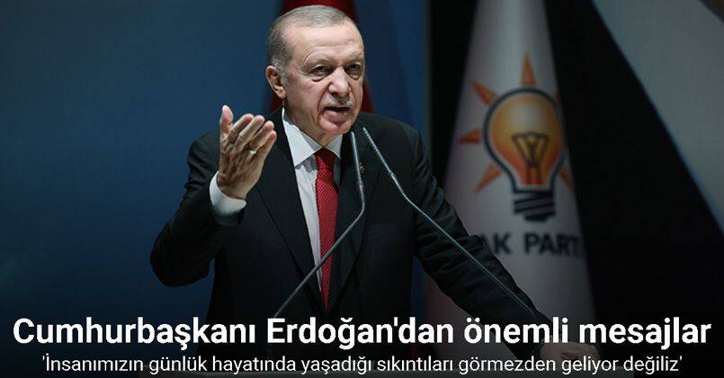 Cumhurbaşkanı Erdoğan: 'İnsanımızın günlük hayatında yaşadığı sıkıntıları görmezden geliyor değiliz'