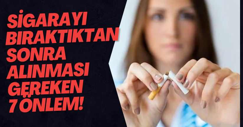 Sigarayı Bıraktıktan Sonra Alınması Gereken 7 Önlem!