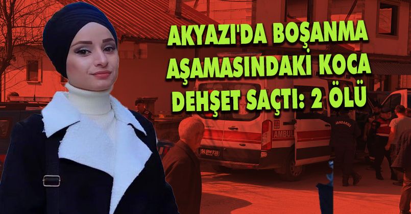 Akyazı'da Boşanma aşamasındaki koca dehşet saçtı: 2 ölü