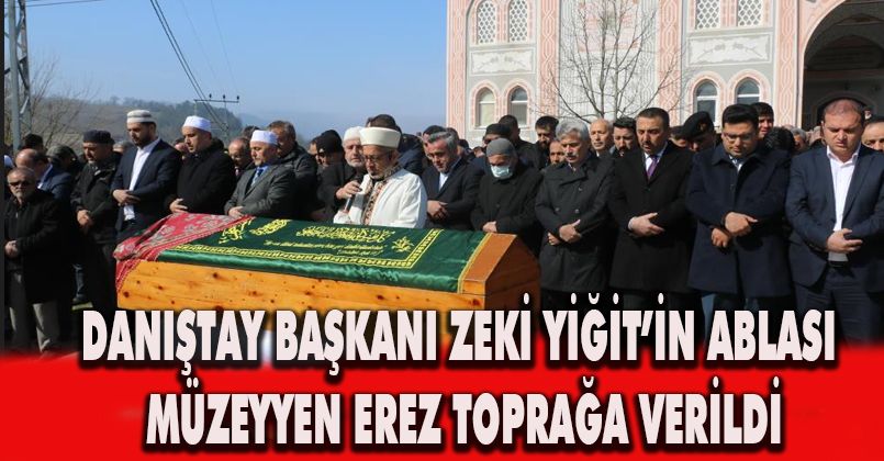 Danıştay Başkanı Zeki Yiğit’in ablası Müzeyyen Erez toprağa verildi