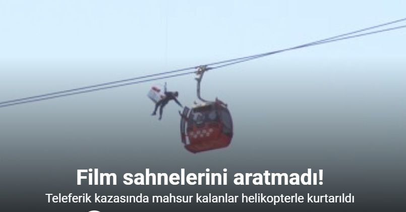 Antalya’da teleferik kazasında mahsur kalanlar helikopterle kurtarıldı