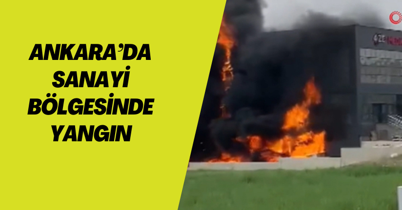 Ankara’da sanayi bölgesinde yangın