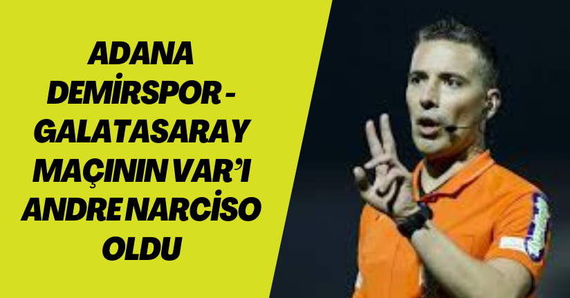 Adana Demirspor - Galatasaray maçının VAR’ı Andre Narciso oldu