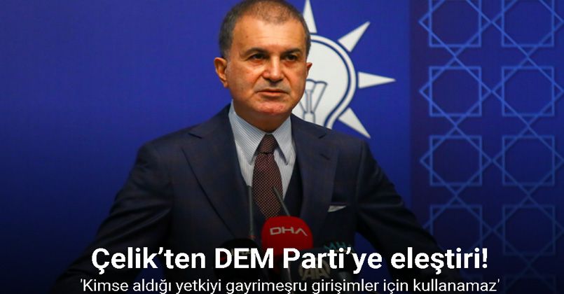 AK Parti Sözcüsü Çelik’ten DEM Parti’ye eleştiri