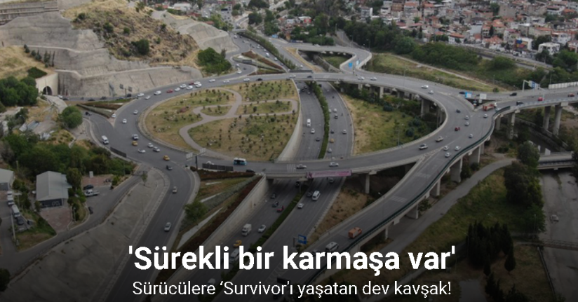 İzmir’de sürücülere ‘Survivor’ı yaşatan dev kavşak