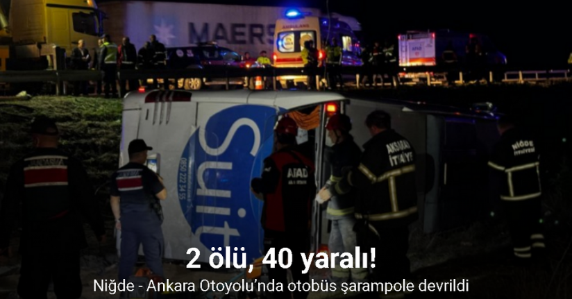 Niğde - Ankara Otoyolu’nda otobüs şarampole devrildi: 2 ölü, 40 yaralı