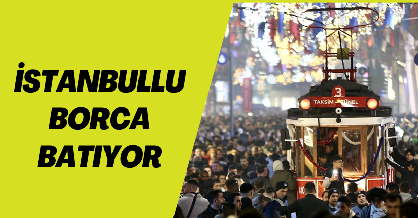 İstanbullu Borca batıyor