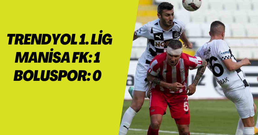 Trendyol 1. Lig: Manisa FK: 1 - Boluspor: 0