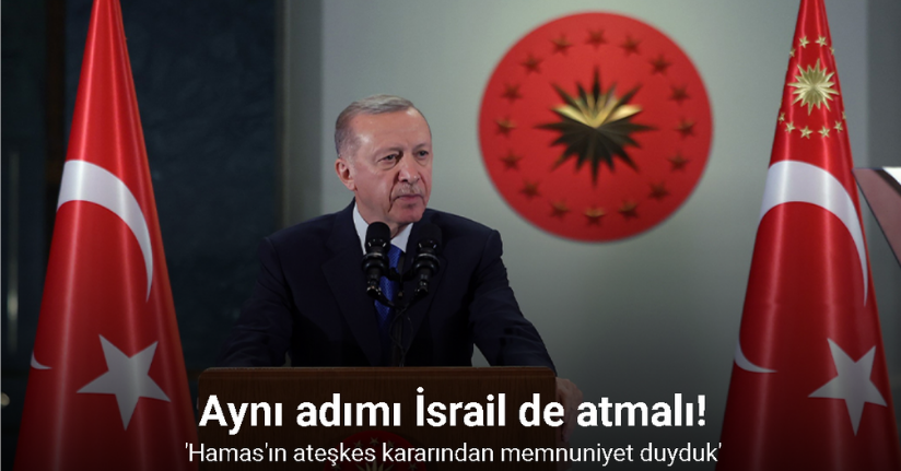 Cumhurbaşkanı Erdoğan'dan Hamas'ın ateşkes kararına ilk yorum: Aynı adımı İsrail de atmalı
