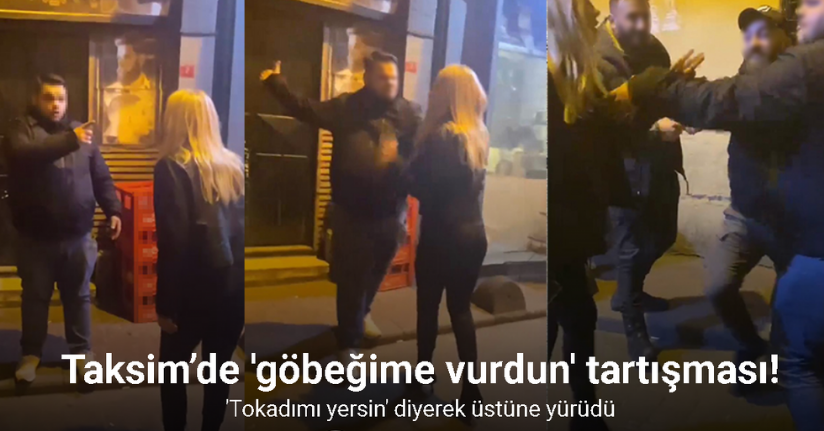 Taksim’de “göbeğime vurdun” tartışması kamerada: 