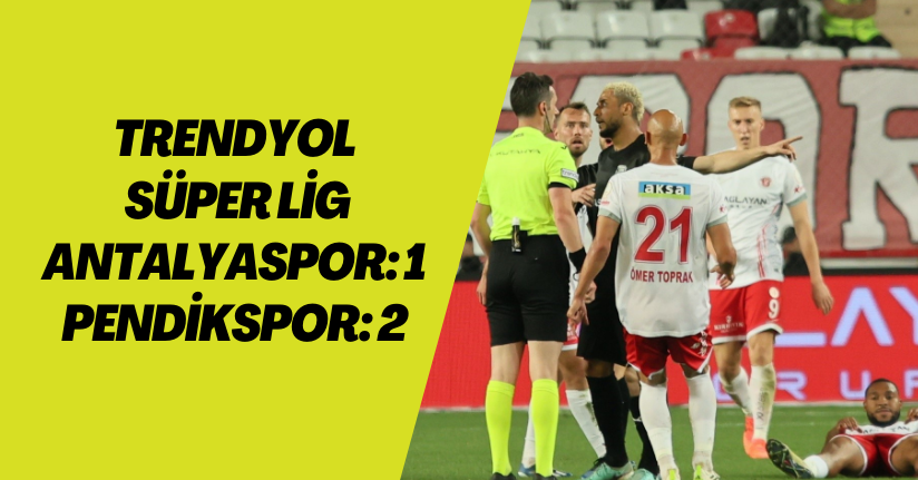 Trendyol Süper Lig: Antalyaspor: 1 - Pendikspor: 2