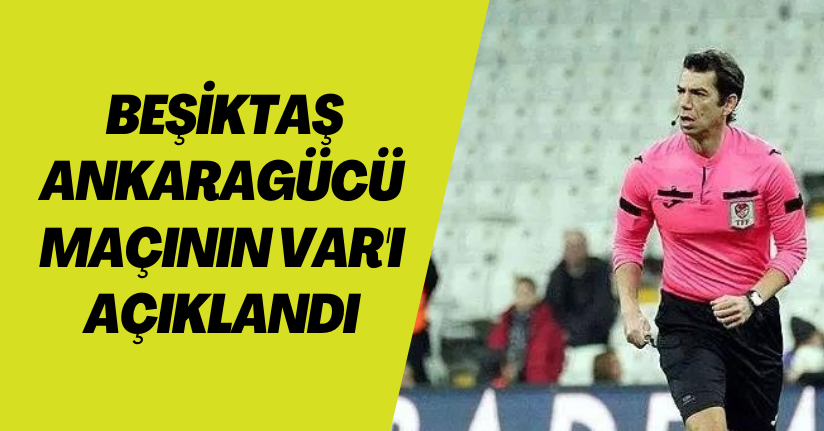 Beşiktaş - Ankaragücü maçının VAR'ı açıklandı